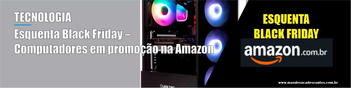 Esquenta Black Friday – Computadores em promoção na Amazon